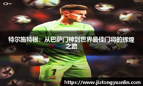 特尔施特根：从巴萨门神到世界最佳门将的辉煌之路