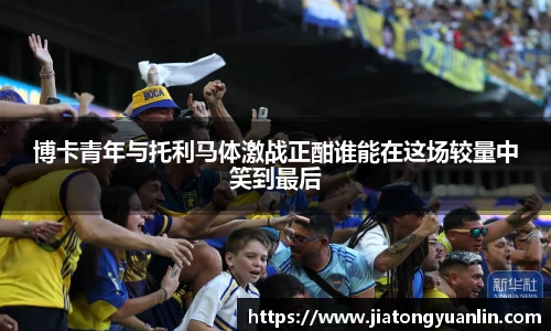 博卡青年与托利马体激战正酣谁能在这场较量中笑到最后