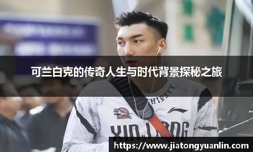 可兰白克的传奇人生与时代背景探秘之旅