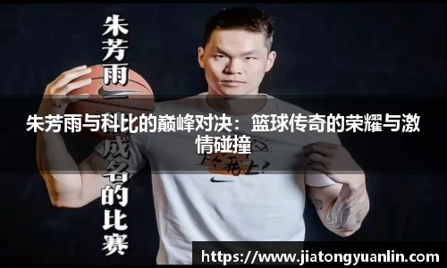 朱芳雨与科比的巅峰对决：篮球传奇的荣耀与激情碰撞